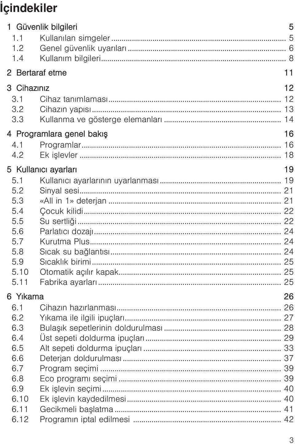 .. 21 5.3 «All in 1» deterjan... 21 5.4 Çocuk kilidi... 22 5.5 Su sertliği... 22 5.6 Parlatıcı dozajı... 24 5.7 Kurutma Plus... 24 5.8 Sıcak su bağlantısı... 24 5.9 Sıcaklık birimi... 25 5.