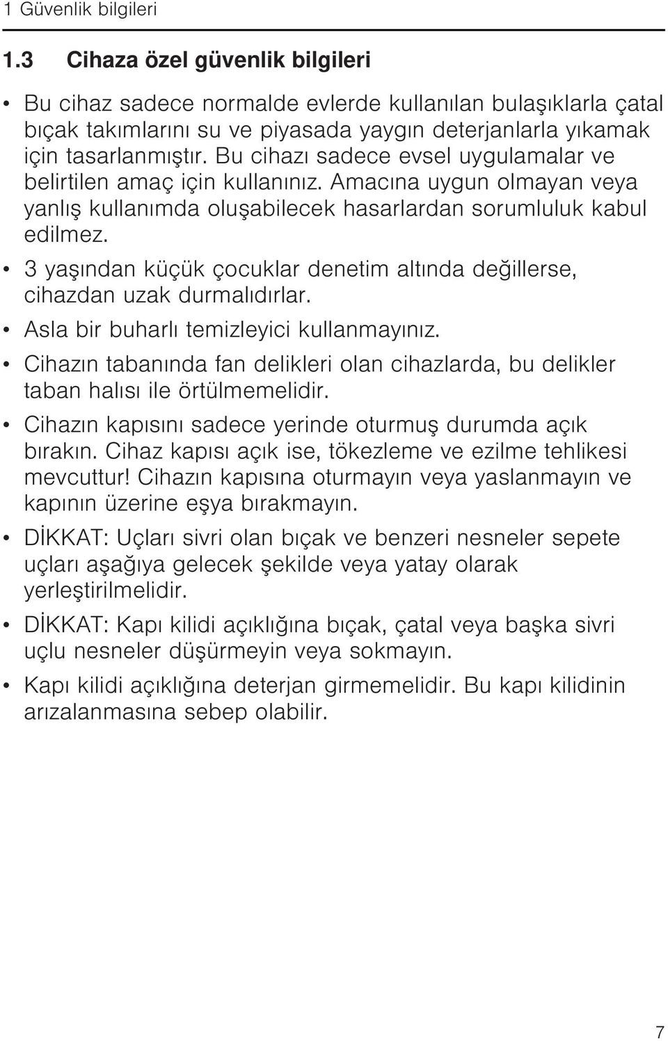 Bu cihazı sadece evsel uygulamalar ve belirtilen amaç için kullanınız. Amacına uygun olmayan veya yanlış kullanımda oluşabilecek hasarlardan sorumluluk kabul edilmez.