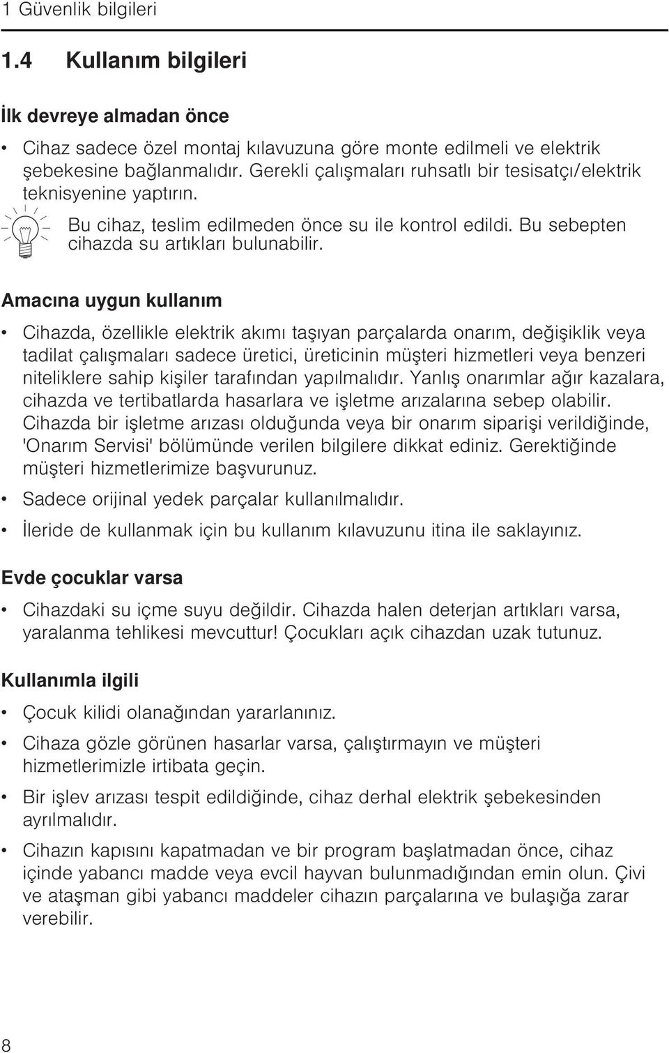 Amacına uygun kullanım Cihazda, özellikle elektrik akımı taşıyan parçalarda onarım, değişiklik veya tadilat çalışmaları sadece üretici, üreticinin müşteri hizmetleri veya benzeri niteliklere sahip