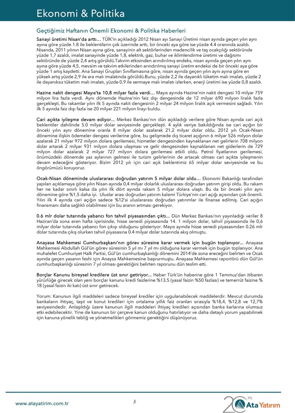 Nisanda, 2011 yılının Nisan ayına göre, sanayinin alt sektörlerinden madencilik ve taş ocakçılığı sektöründe yüzde 1,7 azaldı, imalat sanayinde yüzde 1,8, elektrik, gaz, buhar ve iklimlendirme