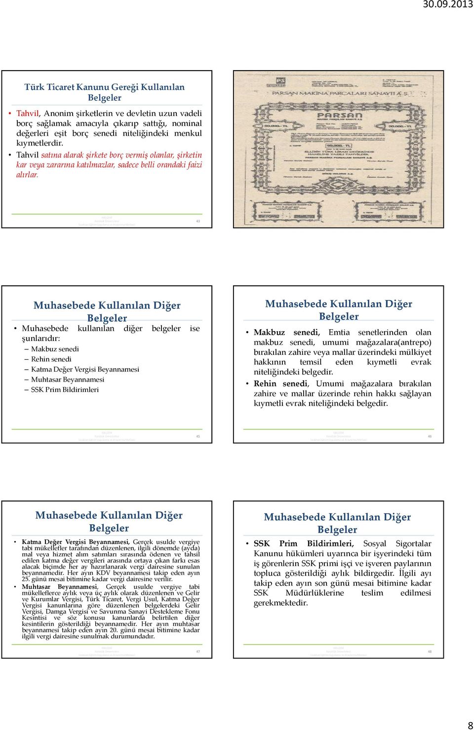 43 Uzaktan Eğitim Uygulama ve Araştırma Merkezi 44 Muhasebede Kullanılan Diğer Muhasebede kullanılan diğer belgeler ise şunlarıdır: Makbuz senedi Rehin senedi Katma Değer Vergisi Beyannamesi Muhtasar