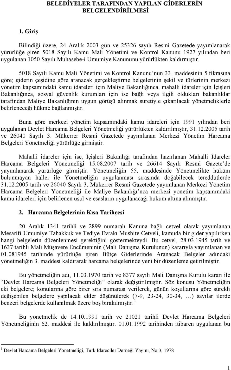 Muhasebe-i Umumiye Kanununu yürürlükten kaldırmıştır. 5018 Sayılı Kamu Mali Yönetimi ve Kontrol Kanunu nun 33. maddesinin 5.