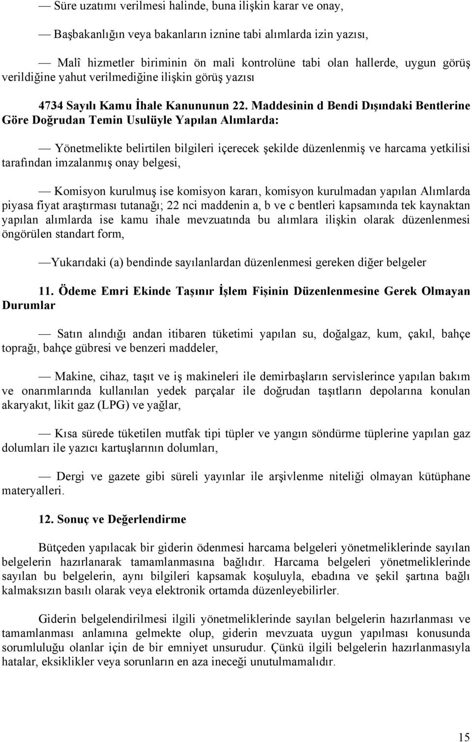 Maddesinin d Bendi Dışındaki Bentlerine Göre Doğrudan Temin Usulüyle Yapılan Alımlarda: Yönetmelikte belirtilen bilgileri içerecek şekilde düzenlenmiş ve harcama yetkilisi tarafından imzalanmış onay