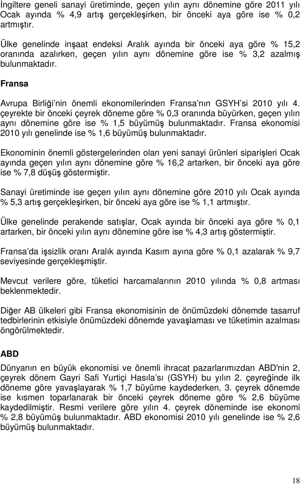 Fransa Avrupa Birliği nin önemli ekonomilerinden Fransa nın GSYH si yılı 4. çeyrekte bir önceki çeyrek döneme göre 0,3 oranında büyürken, geçen yılın aynı dönemine göre ise 1,5 büyümüş bulunmaktadır.