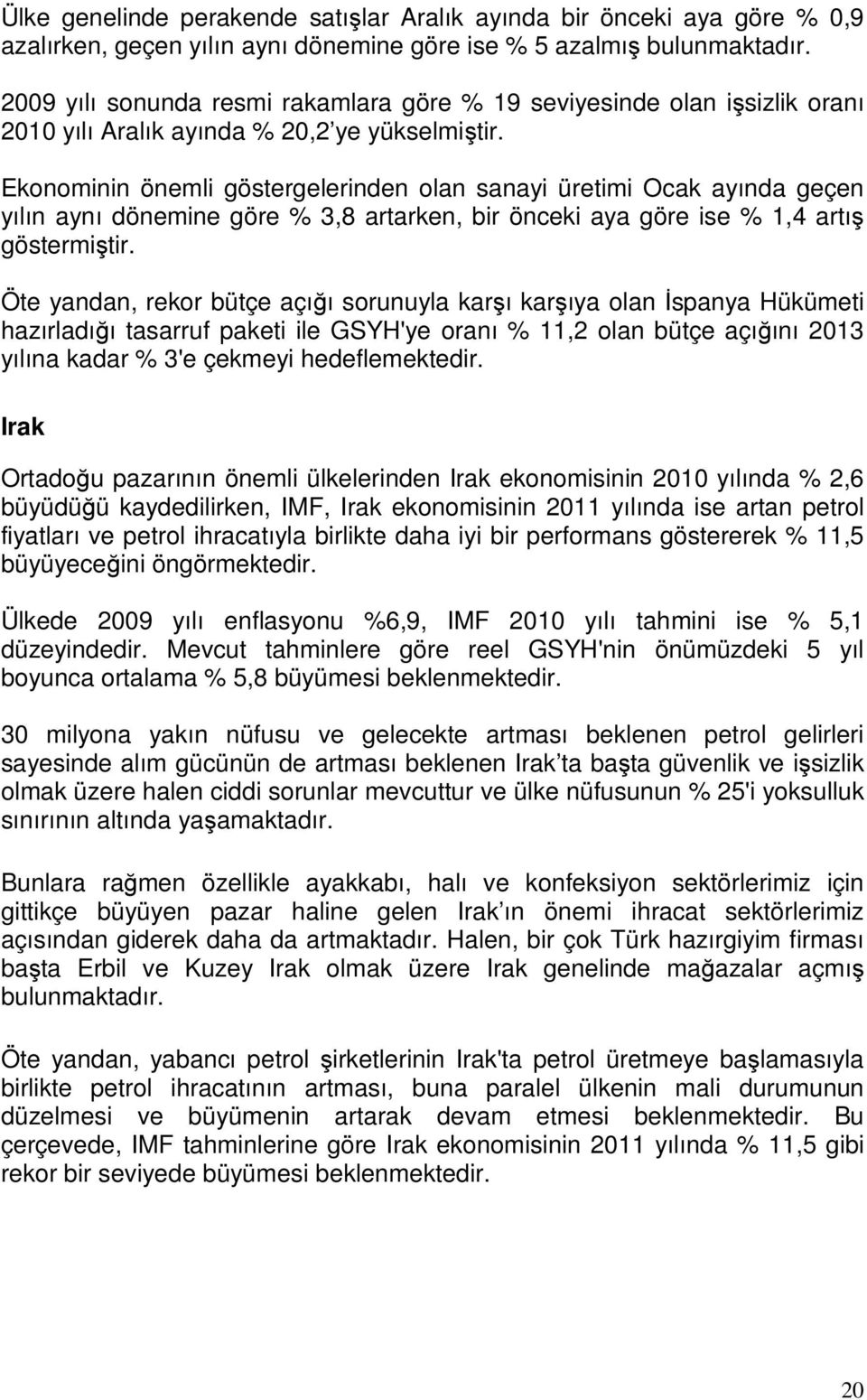 Ekonominin önemli göstergelerinden olan sanayi üretimi Ocak ayında geçen yılın aynı dönemine göre 3,8 artarken, bir önceki aya göre ise 1,4 artış göstermiştir.