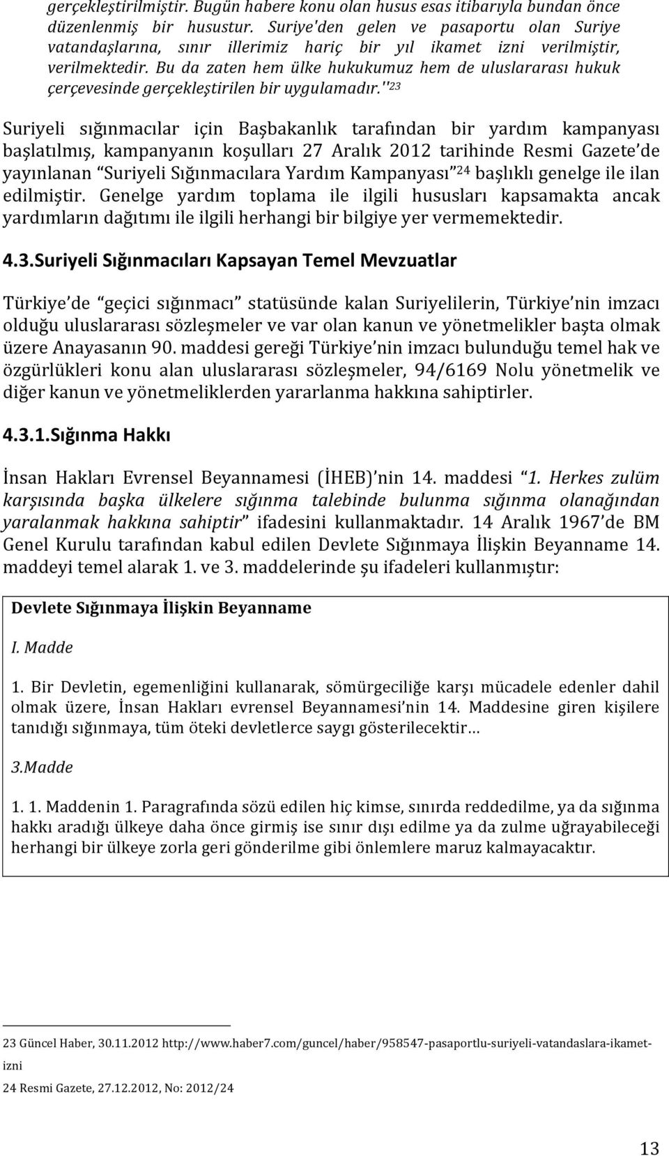 Bu da zaten hem ülke hukukumuz hem de uluslararası hukuk çerçevesinde gerçekleştirilen bir uygulamadır.