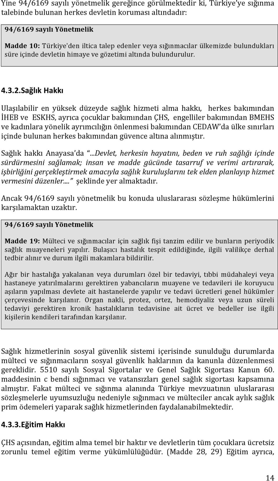 Sağlık Hakkı Ulaşılabilir en yüksek düzeyde sağlık hizmeti alma hakkı, herkes bakımından İHEB ve ESKHS, ayrıca çocuklar bakımından ÇHS, engelliler bakımından BMEHS ve kadınlara yönelik ayrımcılığın