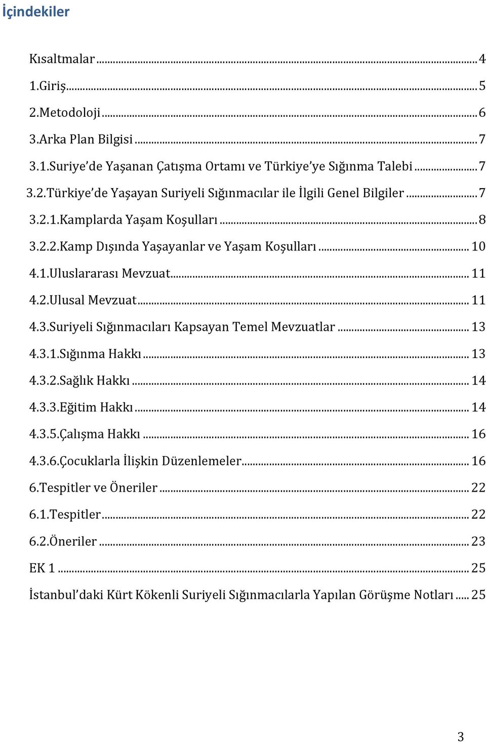 .. 13 4.3.1.Sığınma Hakkı... 13 4.3.2.Sağlık Hakkı... 14 4.3.3.Eğitim Hakkı... 14 4.3.5.Çalışma Hakkı... 16 4.3.6.Çocuklarla İlişkin Düzenlemeler... 16 6.Tespitler ve Öneriler... 22 6.1.Tespitler... 22 6.2.Öneriler... 23 EK 1.