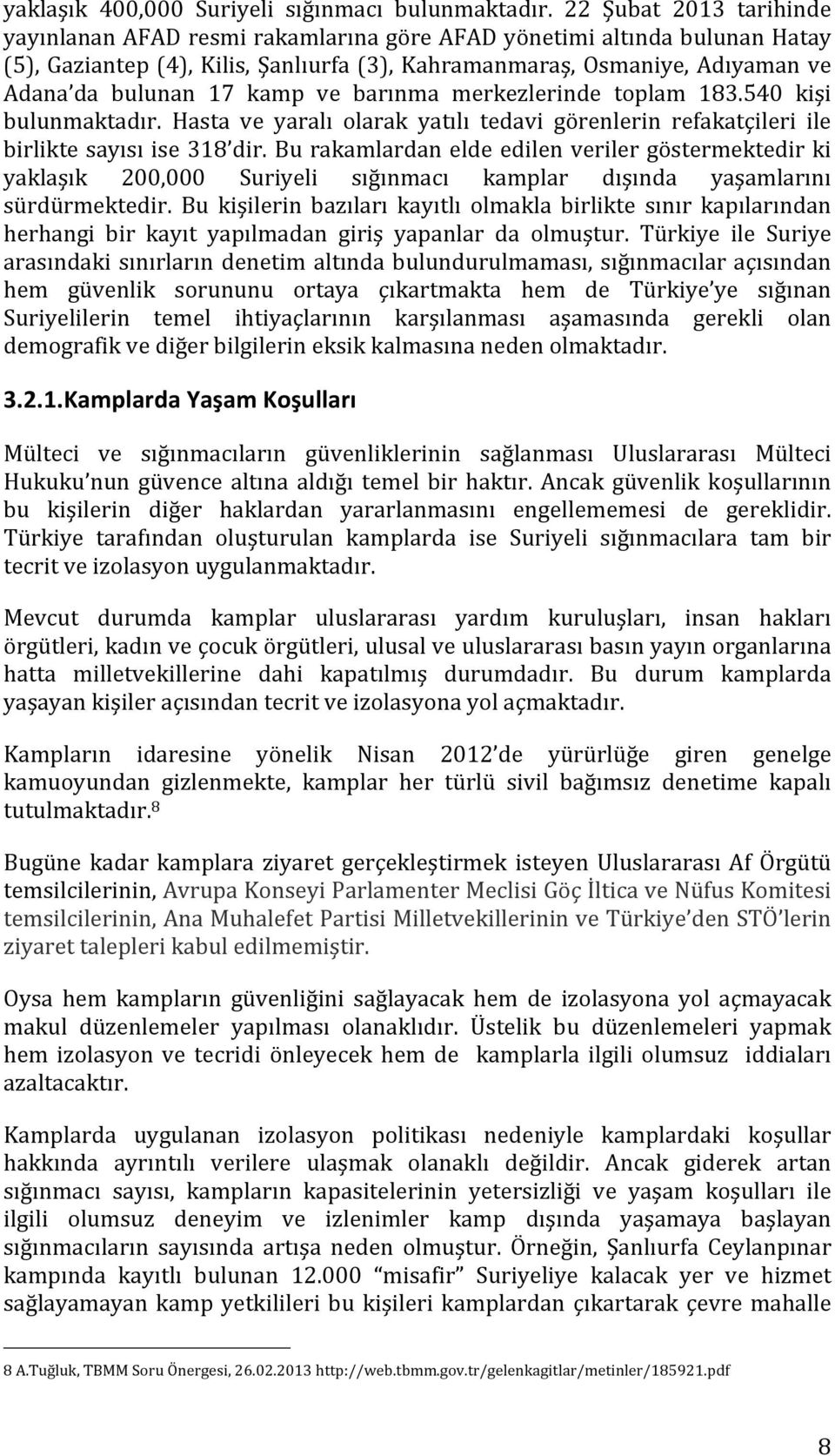 kamp ve barınma merkezlerinde toplam 183.540 kişi bulunmaktadır. Hasta ve yaralı olarak yatılı tedavi görenlerin refakatçileri ile birlikte sayısı ise 318 dir.