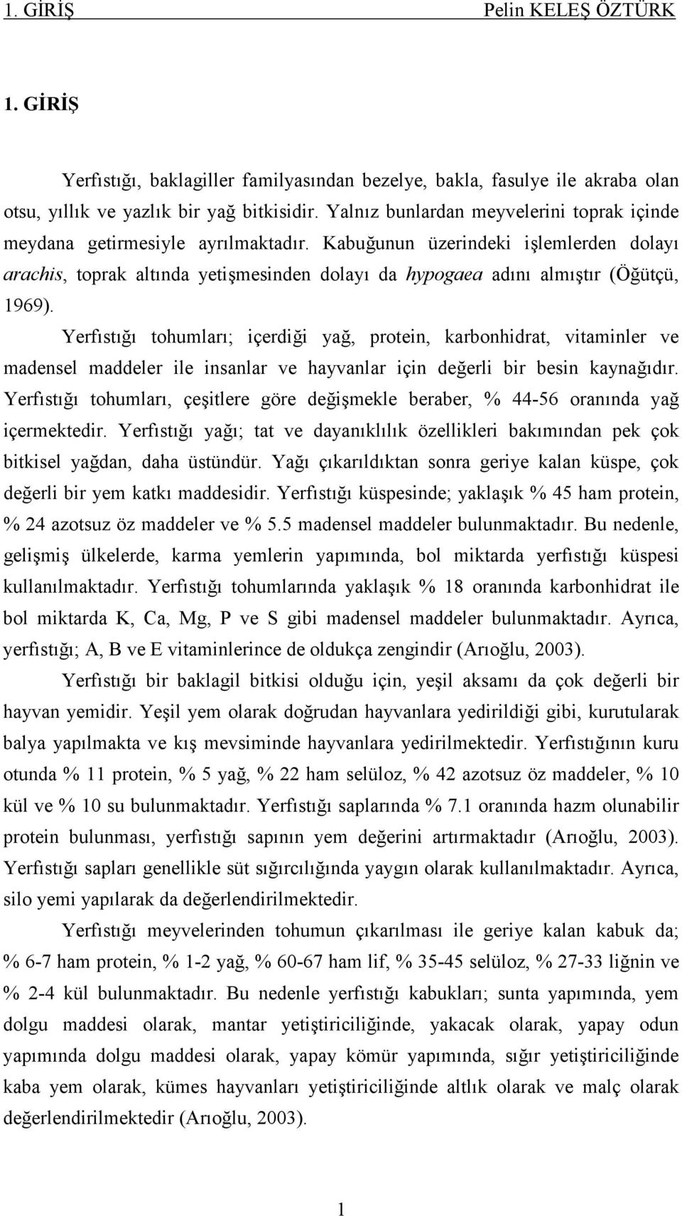 Kabuğunun üzerindeki işlemlerden dolayı arachis, toprak altında yetişmesinden dolayı da hypogaea adını almıştır (Öğütçü, 1969).