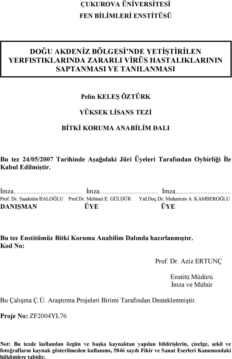 GÜLDÜR Yrd.Doç.Dr. Muharrem A. KAMBEROĞLU DANIŞMAN ÜYE ÜYE Bu tez Enstitümüz Bitki Koruma Anabilim Dalında hazırlanmıştır. Kod No: Prof. Dr. Aziz ERTUNÇ Enstitü Müdürü İmza ve Mühür Bu Çalışma Ç.Ü. Araştırma Projeleri Birimi Tarafından Desteklenmiştir.