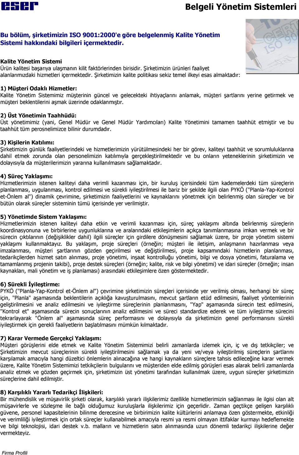 Şirketimizin kalite politikası sekiz temel ilkeyi esas almaktadır: 1) Müşteri Odaklı Hizmetler: Kalite Yönetim Sistemimiz müşterinin güncel ve gelecekteki ihtiyaçlarını anlamak, müşteri şartlarını