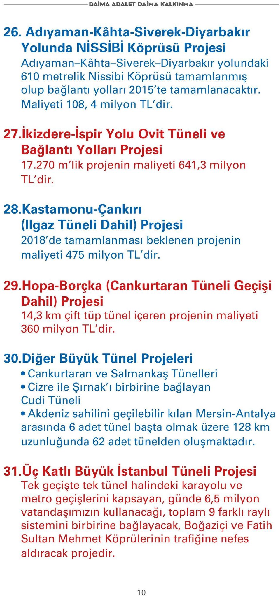 Kastamonu-Çankırı (Ilgaz Tüneli Dahil) Projesi 2018 de tamamlanması beklenen projenin maliyeti 475 milyon TL dir. 29.