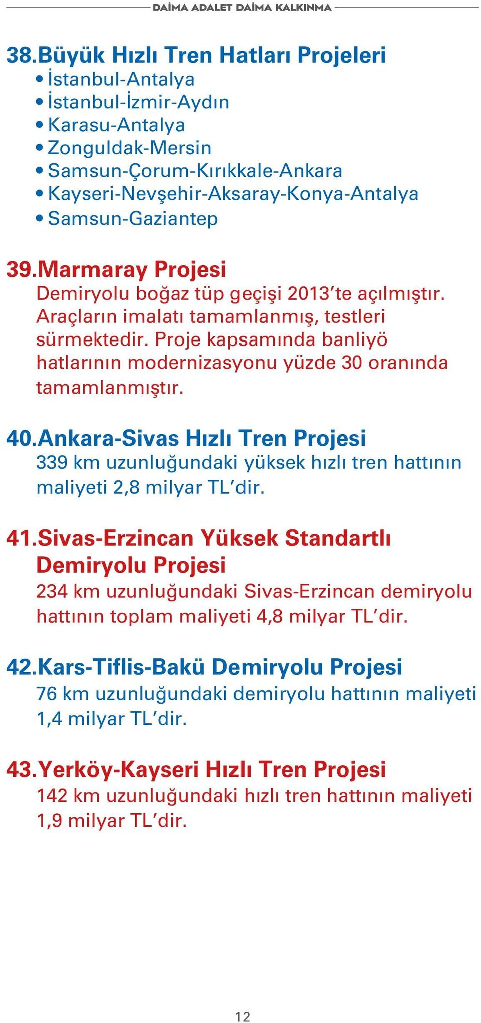 Proje kapsamında banliyö hatlarının modernizasyonu yüzde 30 oranında tamamlanmıştır. 40.Ankara-Sivas Hızlı Tren Projesi 339 km uzunluğundaki yüksek hızlı tren hattının maliyeti 2,8 milyar TL dir. 41.