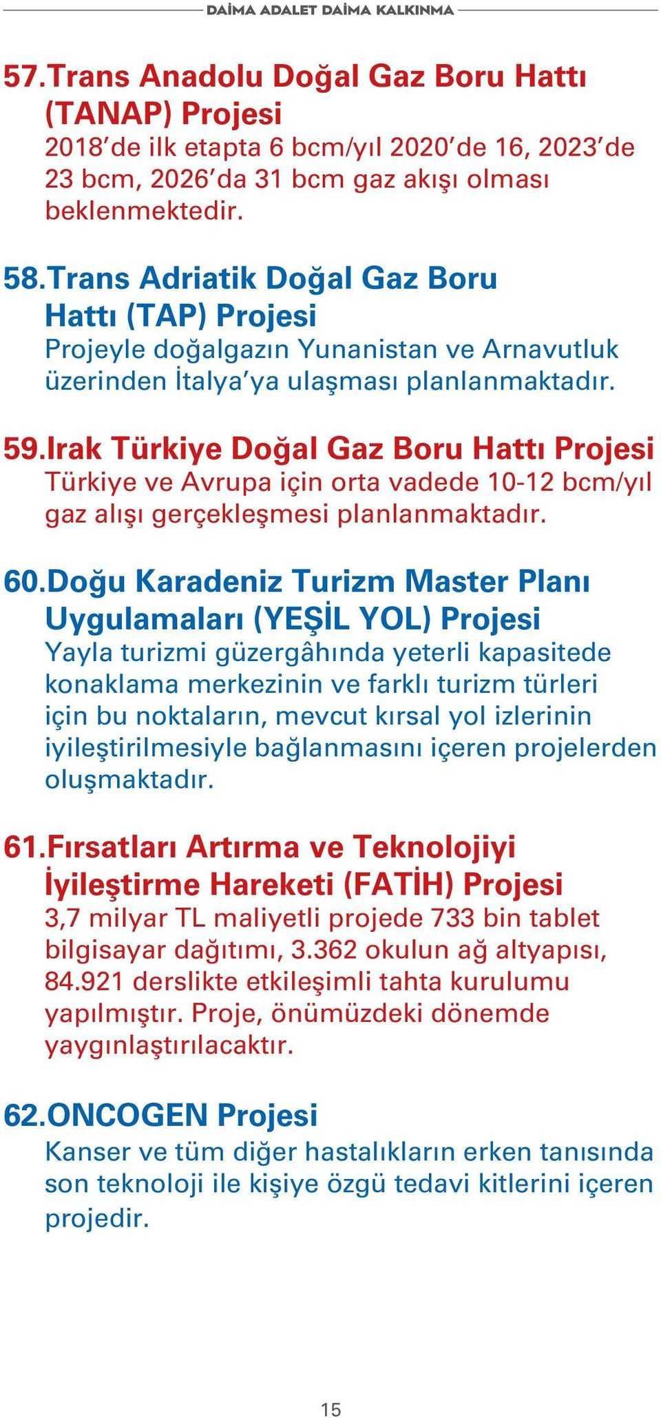 Irak Türkiye Doğal Gaz Boru Hattı Projesi Türkiye ve Avrupa için orta vadede 10-12 bcm/yıl gaz alışı gerçekleşmesi planlanmaktadır. 60.