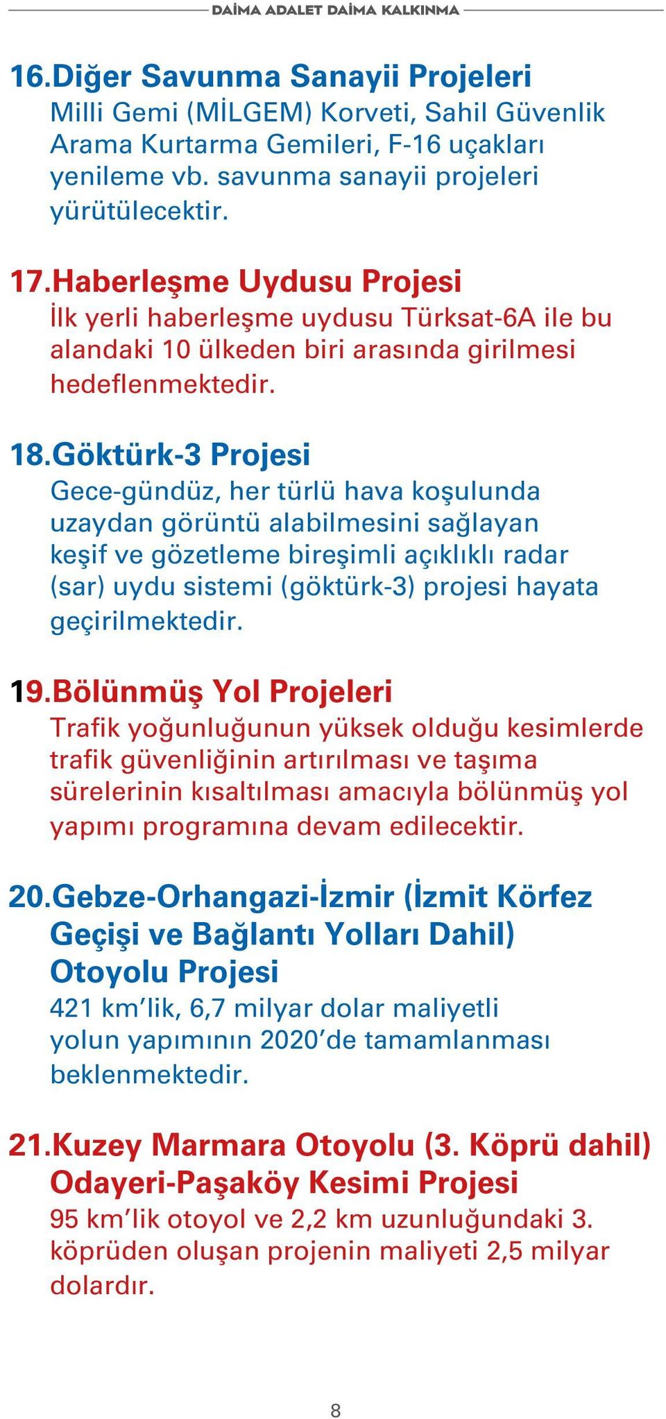 Göktürk-3 Projesi Gece-gündüz, her türlü hava koşulunda uzaydan görüntü alabilmesini sağlayan keşif ve gözetleme bireşimli açıklıklı radar (sar) uydu sistemi (göktürk-3) projesi hayata