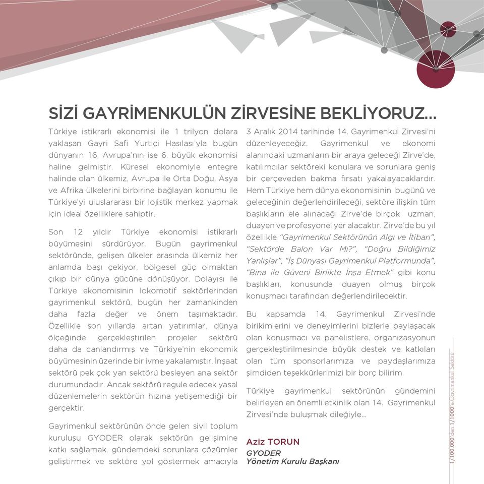 Küresel ekonomiyle entegre halinde olan ülkemiz, Avrupa ile Orta Doğu, Asya ve Afrika ülkelerini birbirine bağlayan konumu ile Türkiye yi uluslararası bir lojistik merkez yapmak için ideal