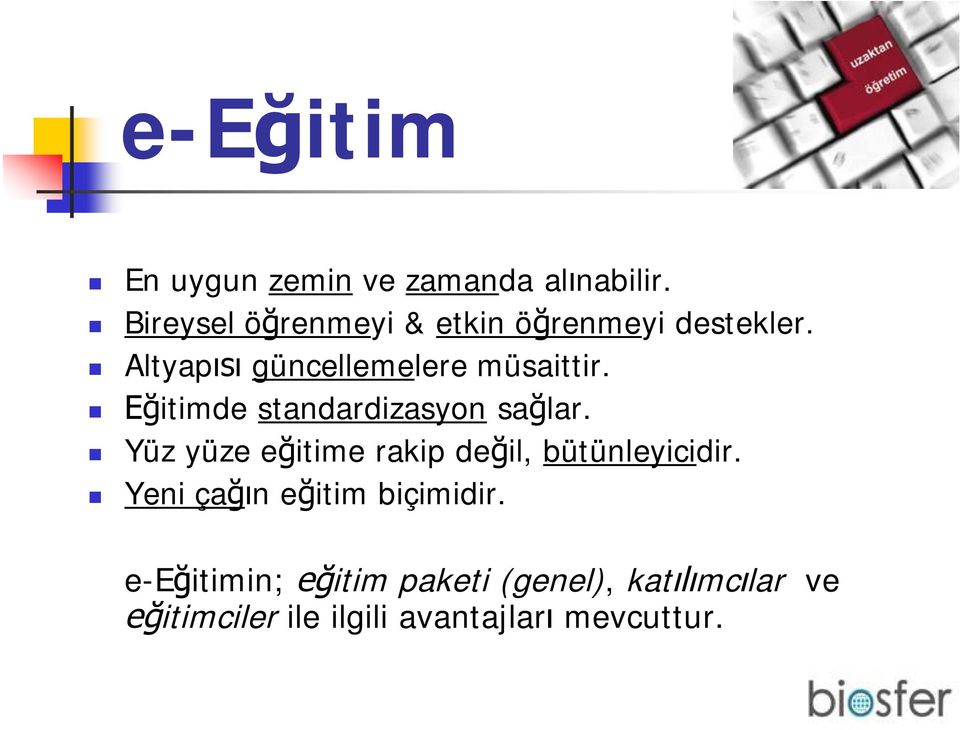 Eğitimde standardizasyon sağlar. Yüz yüze eğitime rakip değil, bütünleyicidir.