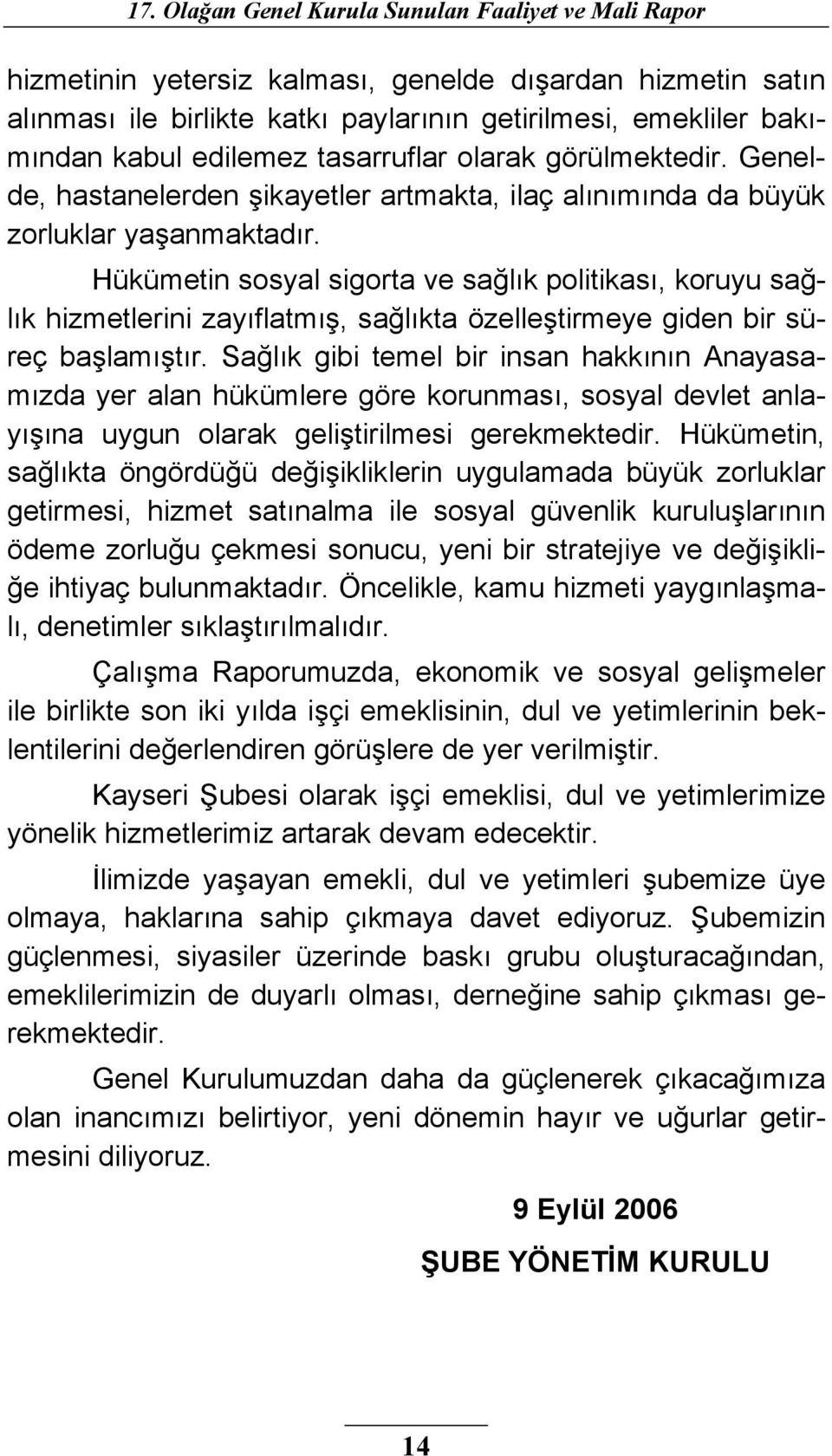 Hükümetin sosyal sigorta ve sağlık politikası, koruyu sağlık hizmetlerini zayıflatmış, sağlıkta özelleştirmeye giden bir süreç başlamıştır.