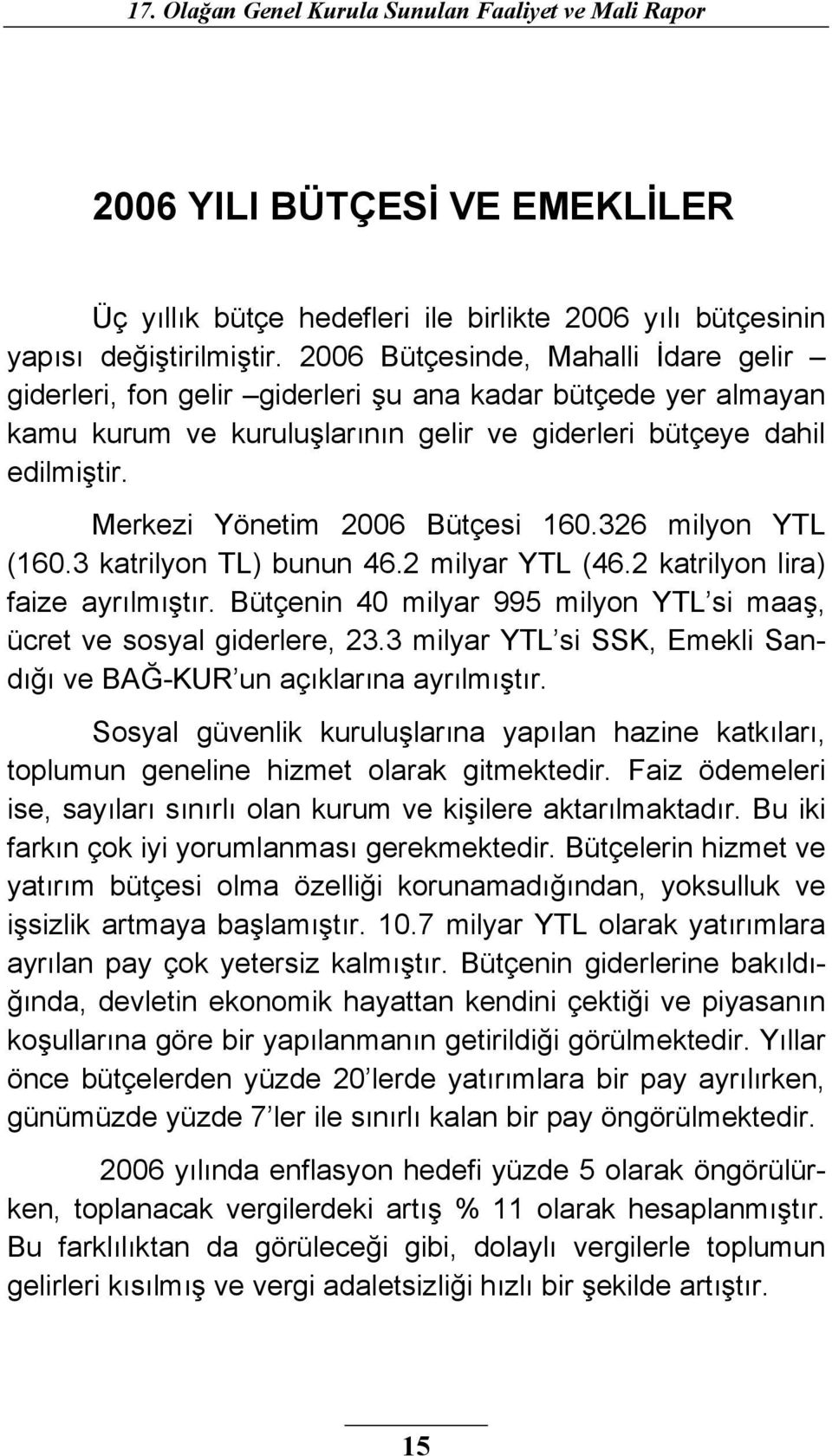 Merkezi Yönetim 2006 Bütçesi 160.326 milyon YTL (160.3 katrilyon TL) bunun 46.2 milyar YTL (46.2 katrilyon lira) faize ayrılmıştır.