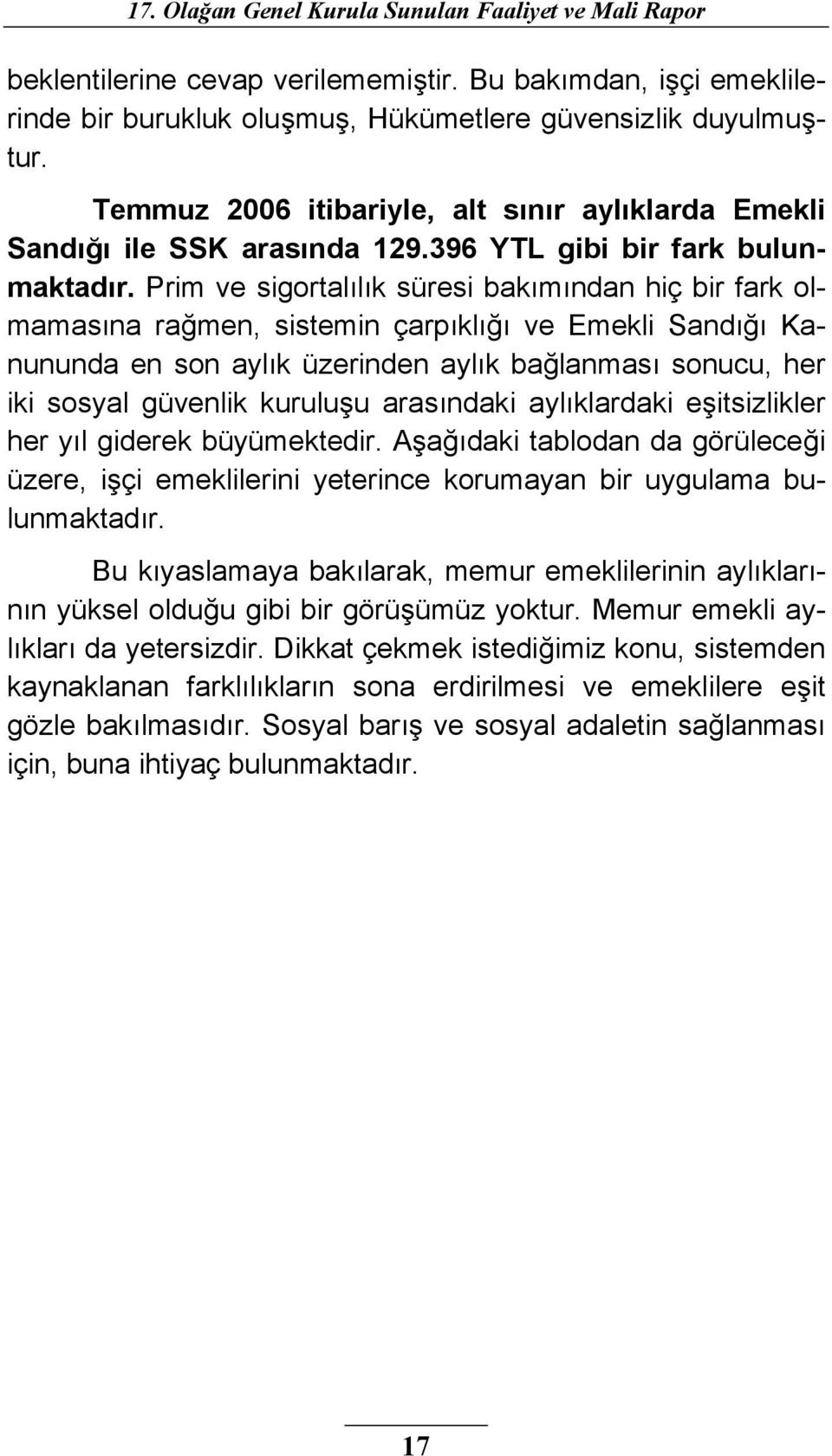 Prim ve sigortalılık süresi bakımından hiç bir fark olmamasına rağmen, sistemin çarpıklığı ve Emekli Sandığı Kanununda en son aylık üzerinden aylık bağlanması sonucu, her iki sosyal güvenlik kuruluşu