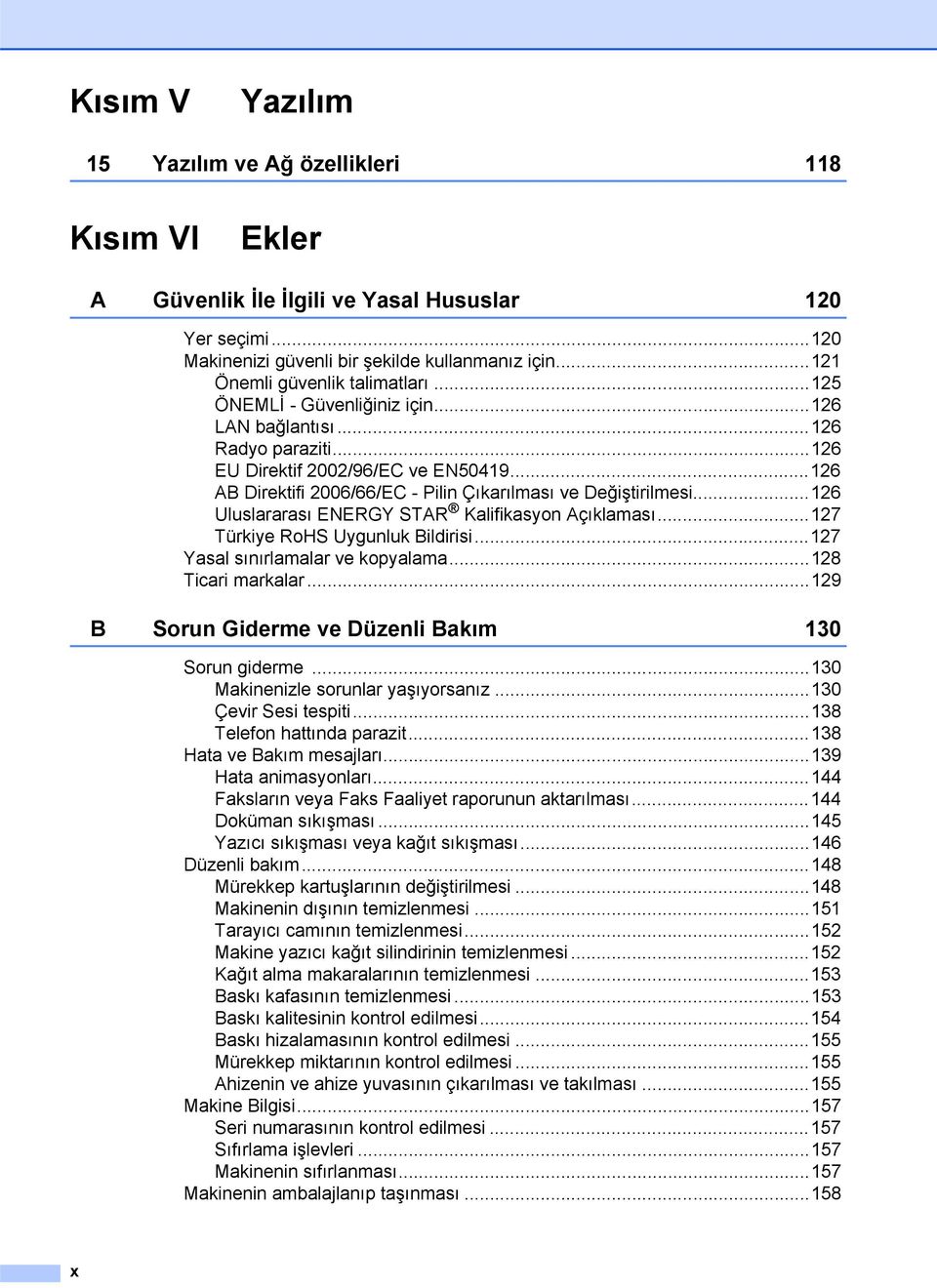 ..126 AB Direktifi 2006/66/EC - Pilin Çıkarılması ve Değiştirilmesi...126 Uluslararası ENERGY STAR Kalifikasyon Açıklaması...127 Türkiye RoHS Uygunluk Bildirisi...127 Yasal sınırlamalar ve kopyalama.