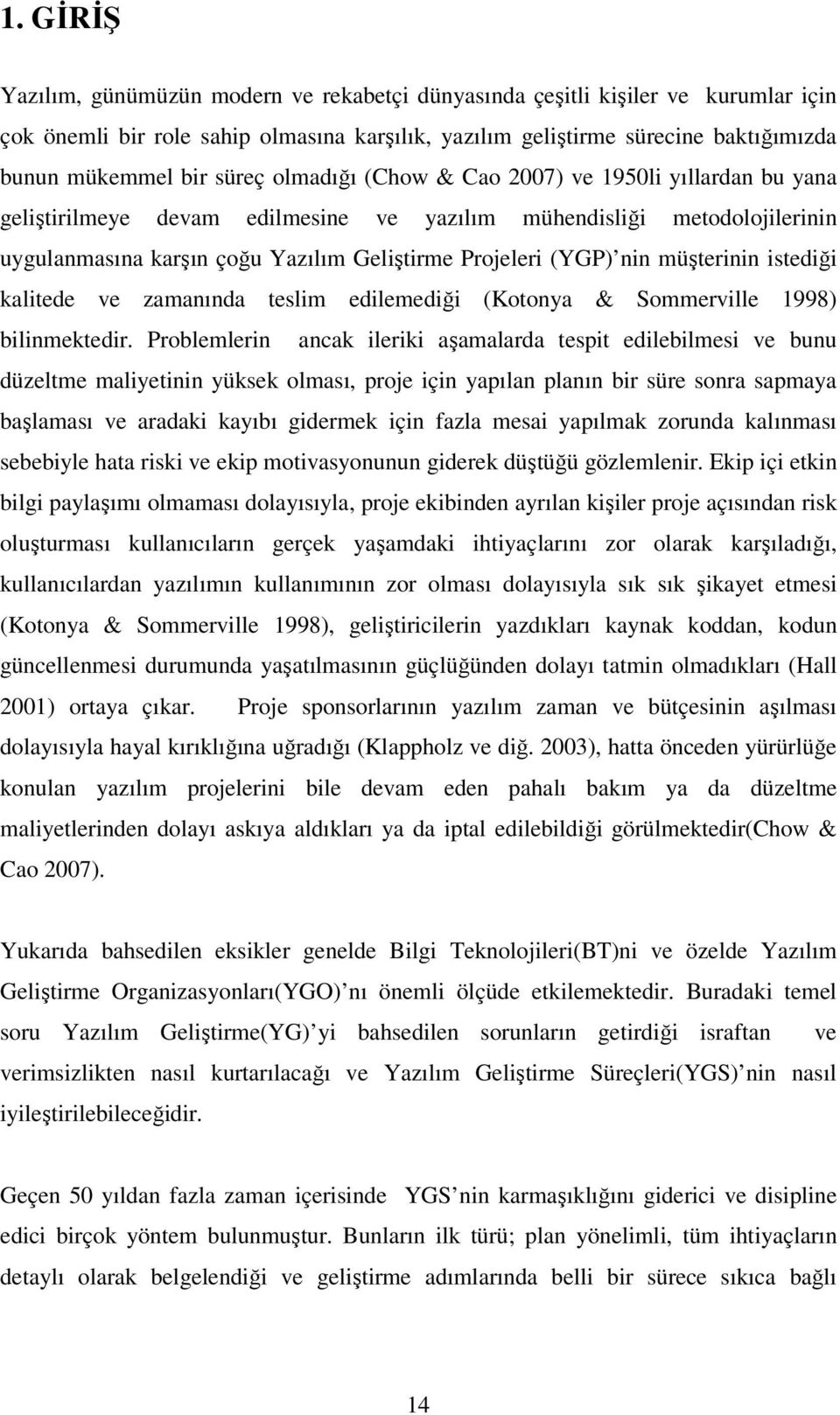 müşterinin istediği kalitede ve zamanında teslim edilemediği (Kotonya & Sommerville 998) bilinmektedir.