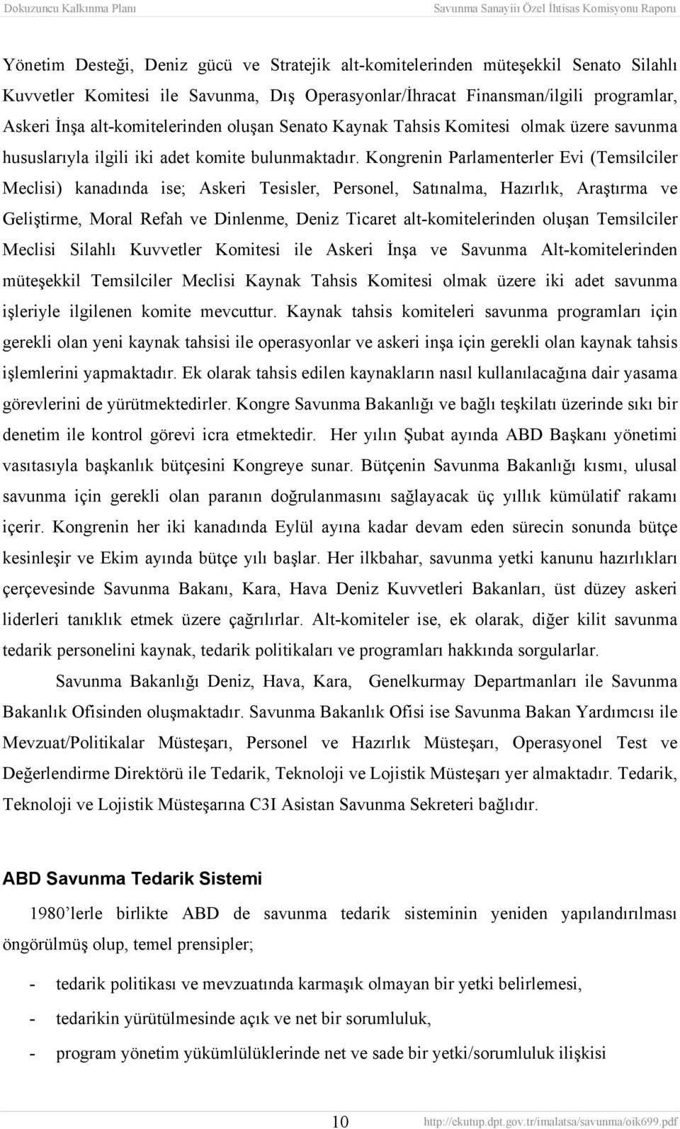 Kongrenin Parlamenterler Evi (Temsilciler Meclisi) kanadında ise; Askeri Tesisler, Personel, Satınalma, Hazırlık, Araştırma ve Geliştirme, Moral Refah ve Dinlenme, Deniz Ticaret alt-komitelerinden