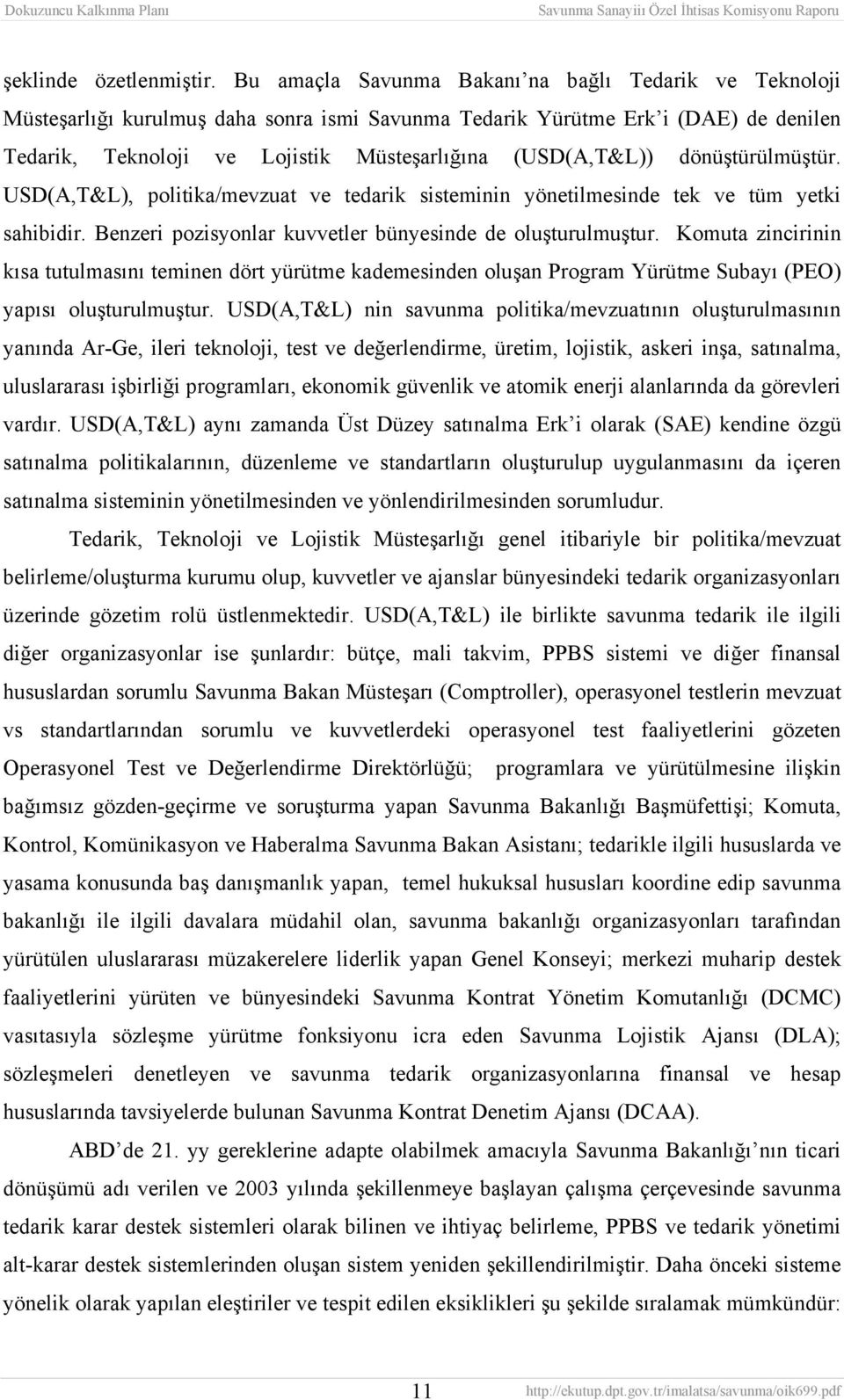 dönüştürülmüştür. USD(A,T&L), politika/mevzuat ve tedarik sisteminin yönetilmesinde tek ve tüm yetki sahibidir. Benzeri pozisyonlar kuvvetler bünyesinde de oluşturulmuştur.