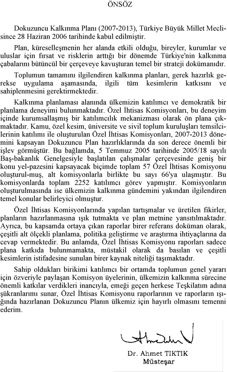 strateji dokümanıdır. Toplumun tamamını ilgilendiren kalkınma planları, gerek hazırlık gerekse uygulama aşamasında, ilgili tüm kesimlerin katkısını ve sahiplenmesini gerektirmektedir.