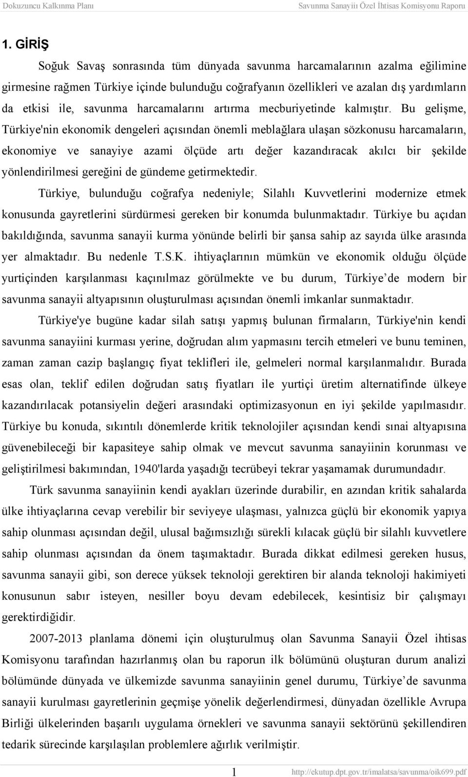 Bu gelişme, Türkiye'nin ekonomik dengeleri açısından önemli meblağlara ulaşan sözkonusu harcamaların, ekonomiye ve sanayiye azami ölçüde artı değer kazandıracak akılcı bir şekilde yönlendirilmesi