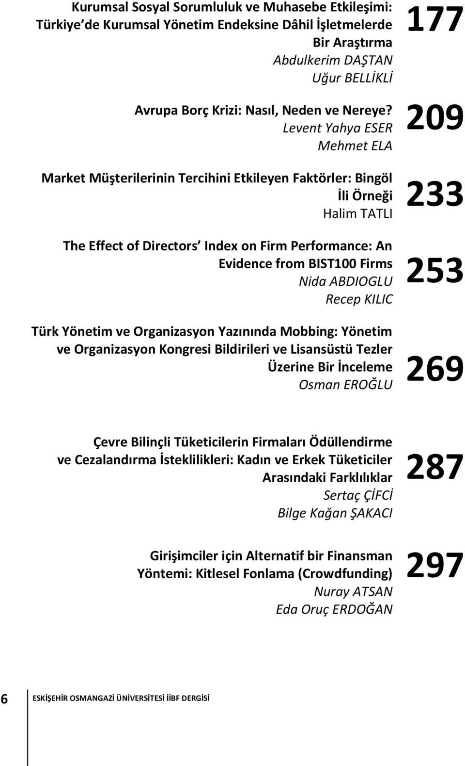 ABDIOGLU Recep KILIC Türk Yönetim ve Organizasyon Yazınında Mobbing: Yönetim ve Organizasyon Kongresi Bildirileri ve Lisansüstü Tezler Üzerine Bir İnceleme Osman EROĞLU 177 209 233 253 269 Çevre