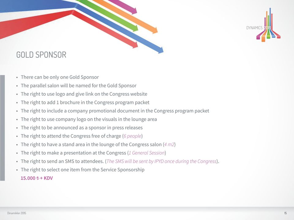 as a sponsor in press releases The right to attend the Congress free of charge (6 people) The right to have a stand area in the lounge of the Congress salon (4 m2) The right to make a presentation