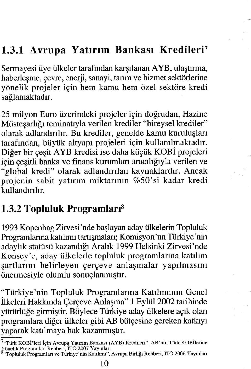 Bu krediler, genelde kamu kuruluşları tarafından, büyük altyapı projeleri için kullanılmaktadır.