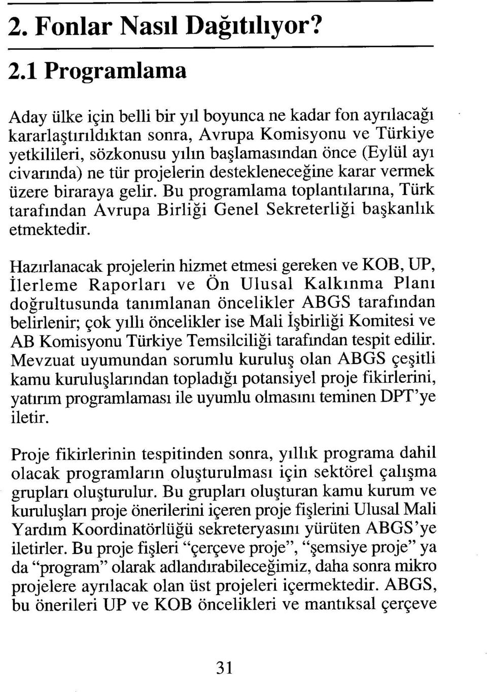 ne tür projelerin destekleneceğine karar vermek üzere biraraya gelir. Bu programlama toplantılarına, Türk tarafından Avrupa Birliği Genel Sekreterliği başkanlık etmektedir.