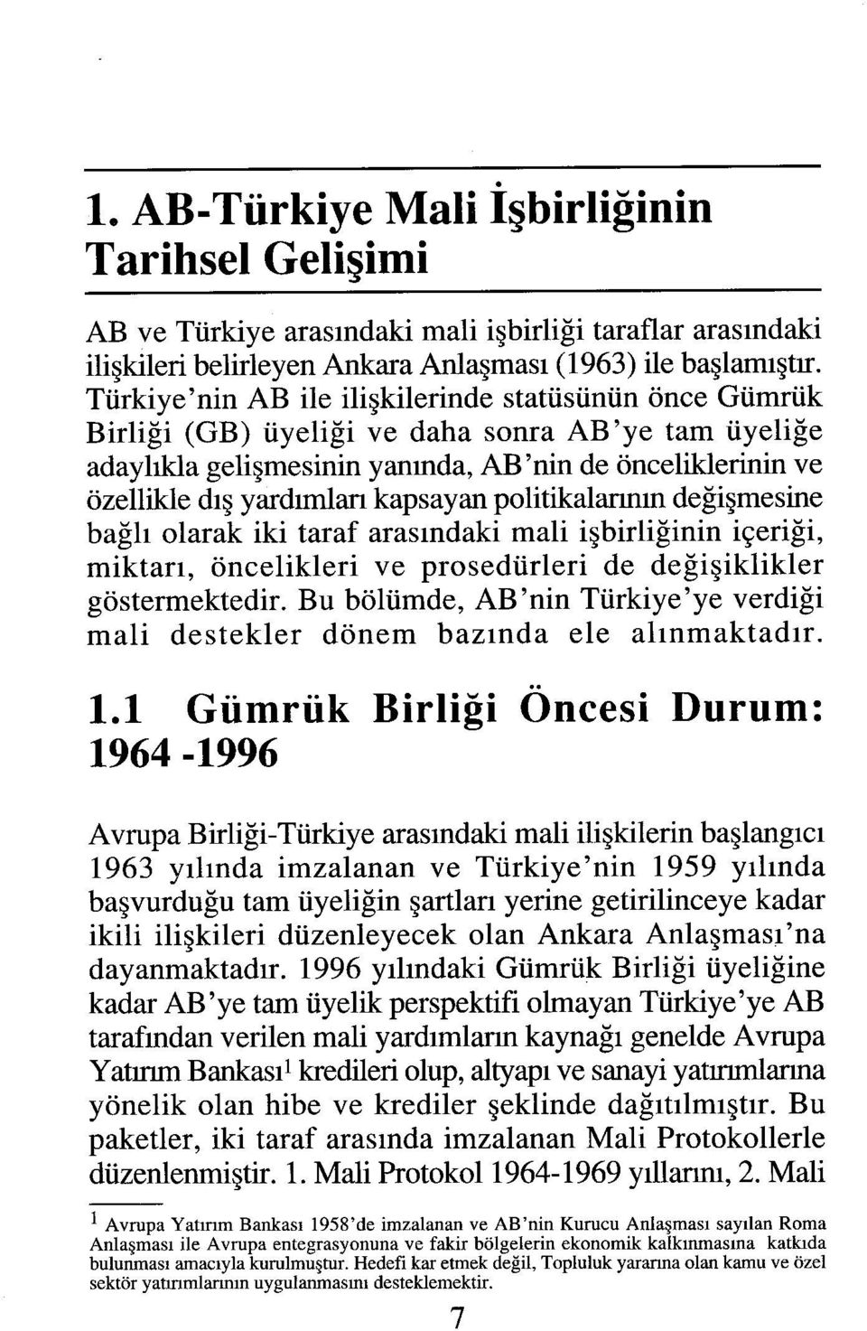 kapsayan politikalannm değişmesine bağlı olarak iki taraf arasındaki mali işbirliğinin içeriği, miktarı, öncelikleri ve prosedürleri de değişiklikler göstermektedir.