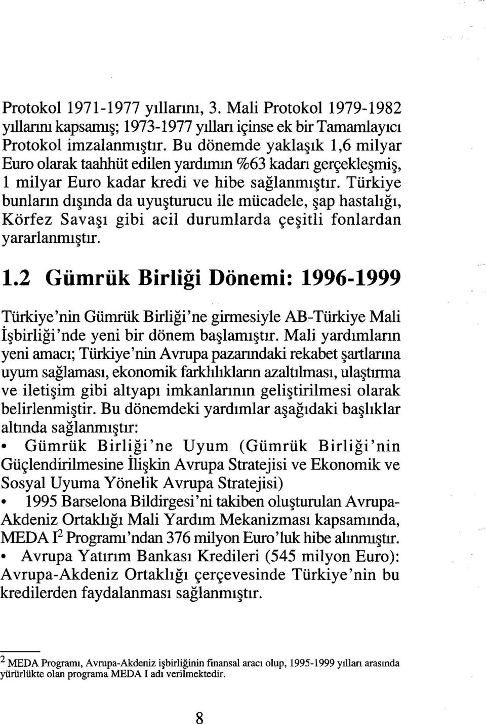 Türkiye bunların dışında da uyuşturucu ile mücadele, şap hastalığı, Körfez Savaşı gibi acil durumlarda çeşitli fonlardan yararlanmıştır. 1.