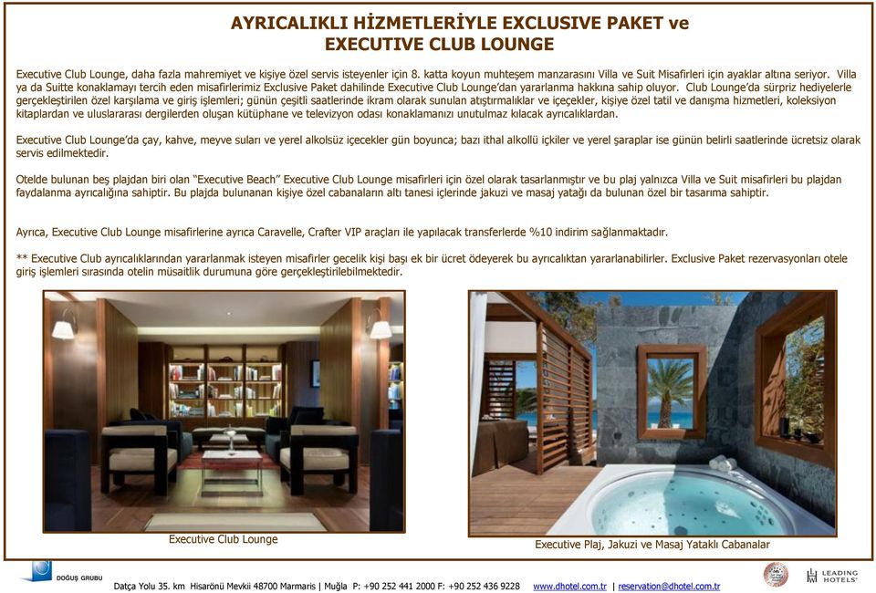 Villa ya da Suitte konaklamayı tercih eden misafirlerimiz Exclusive Paket dahilinde Executive Club Lounge dan yararlanma hakkına sahip oluyor.