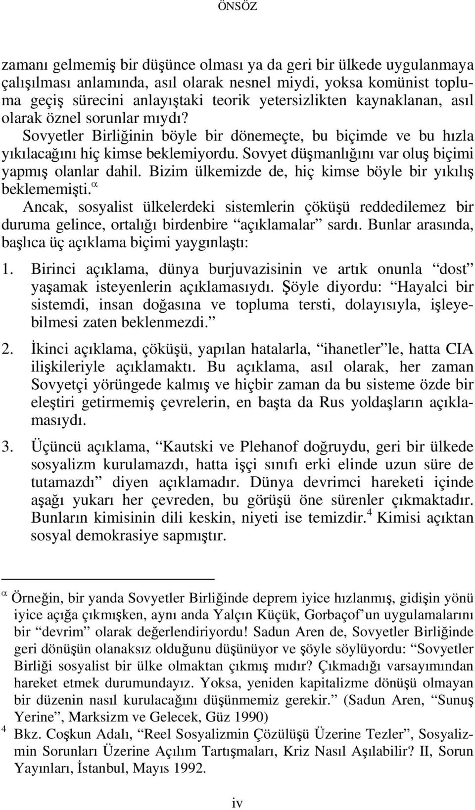 Sovyet düşmanlığını var oluş biçimi yapmış olanlar dahil. Bizim ülkemizde de, hiç kimse böyle bir yıkılış beklememişti.