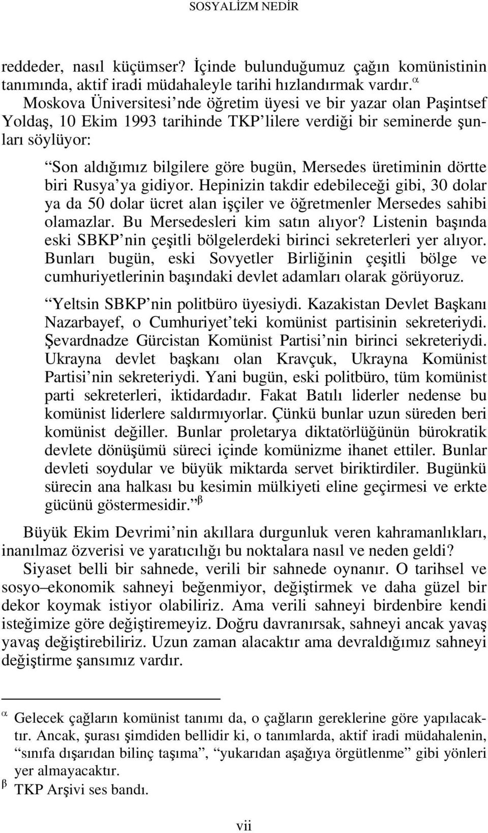 üretiminin dörtte biri Rusya ya gidiyor. Hepinizin takdir edebileceği gibi, 30 dolar ya da 50 dolar ücret alan işçiler ve öğretmenler Mersedes sahibi olamazlar. Bu Mersedesleri kim satın alıyor?