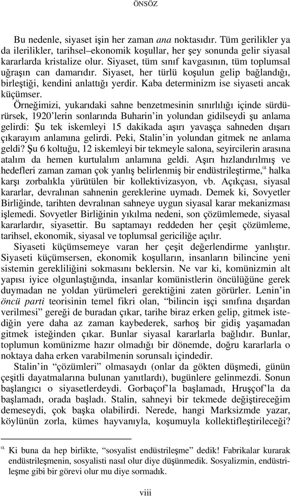 Örneğimizi, yukarıdaki sahne benzetmesinin sınırlılığı içinde sürdürürsek, 1920 lerin sonlarında Buharin in yolundan gidilseydi şu anlama gelirdi: Şu tek iskemleyi 15 dakikada aşırı yavaşça sahneden