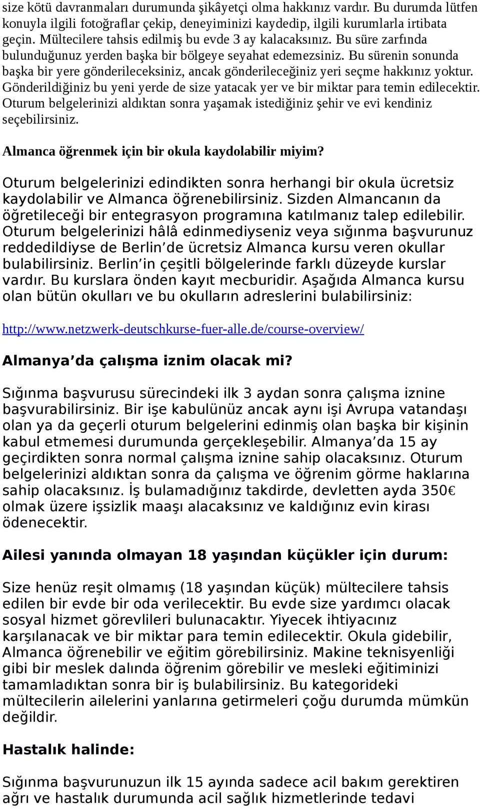 Bu sürenin sonunda başka bir yere gönderileceksiniz, ancak gönderileceğiniz yeri seçme hakkınız yoktur. Gönderildiğiniz bu yeni yerde de size yatacak yer ve bir miktar para temin edilecektir.