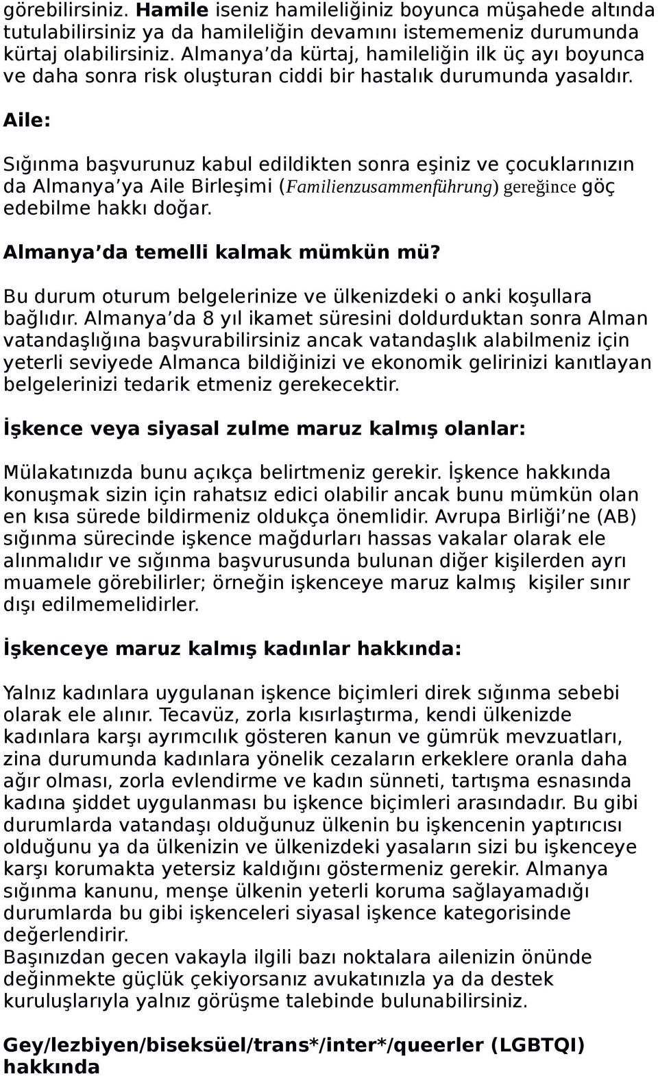 Aile: Sığınma başvurunuz kabul edildikten sonra eşiniz ve çocuklarınızın da Almanya ya Aile Birleşimi (Familienzusammenführung) gereğince göç edebilme hakkı doğar. Almanya da temelli kalmak mümkün mü?