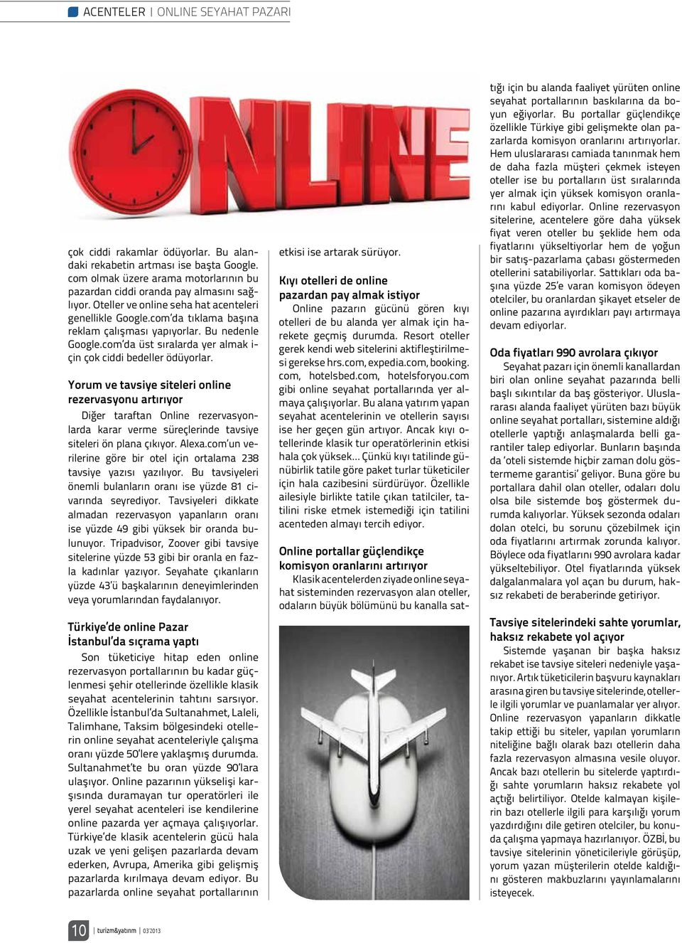 Yorum ve tavsiye siteleri online rezervasyonu artırıyor Diğer taraftan Online rezervasyonlarda karar verme süreçlerinde tavsiye siteleri ön plana çıkıyor. Alexa.