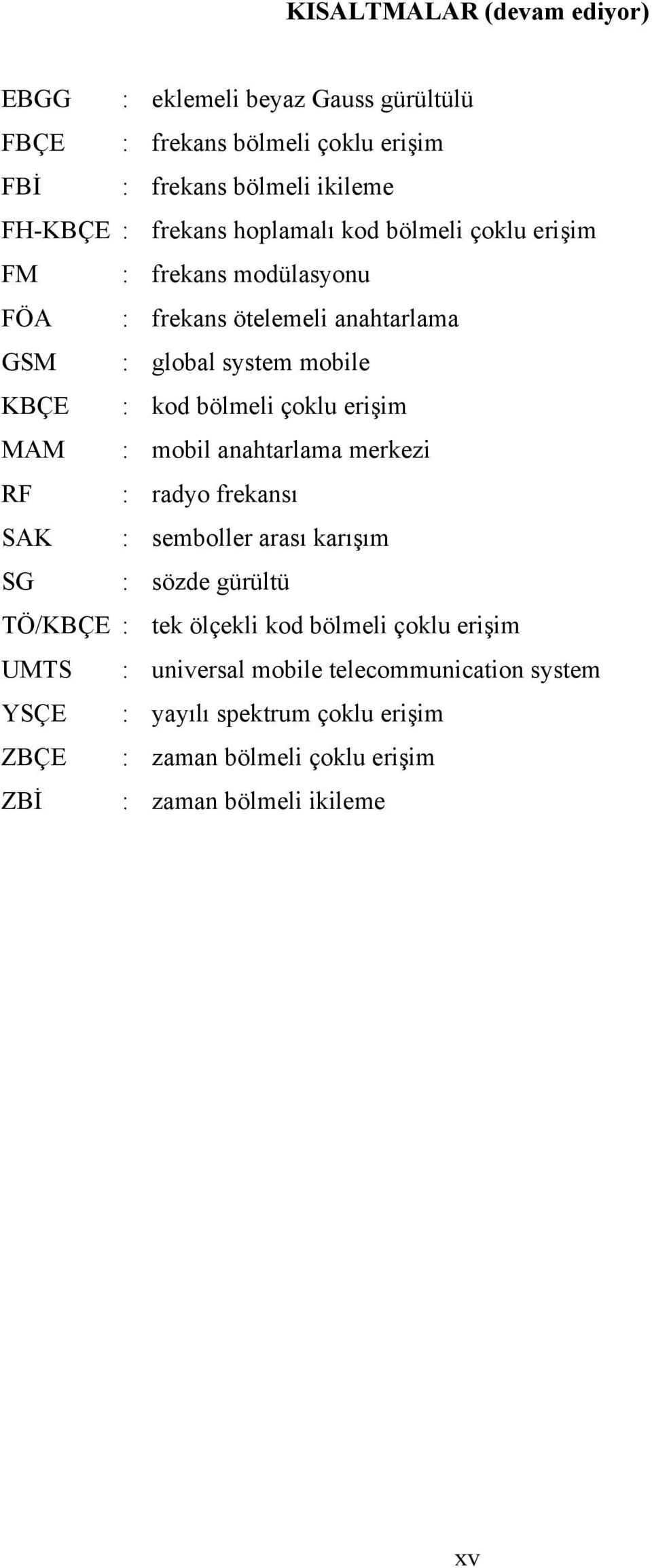 erişim MAM : mobil anahtarlama merkezi RF : radyo frekansı SAK : semboller arası karışım SG : sözde gürültü TÖ/KBÇE : tek ölçekli kod bölmeli çoklu