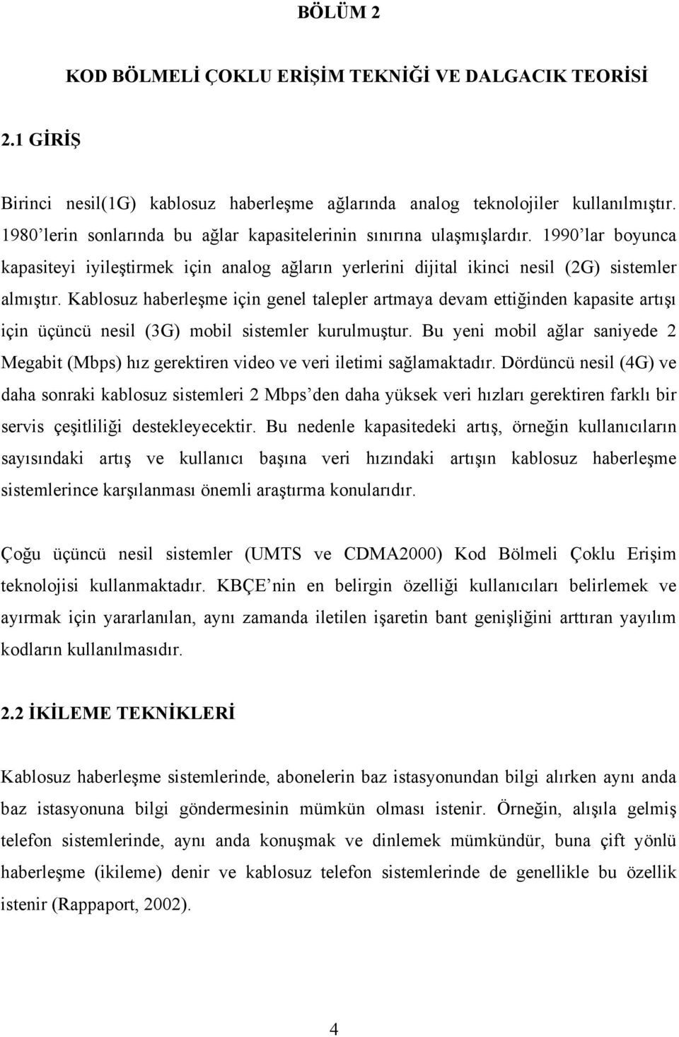 Kablosuz haberleşme için genel talepler artmaya devam ettiğinden kapasite artışı için üçüncü nesil (3G) mobil sistemler kurulmuştur.