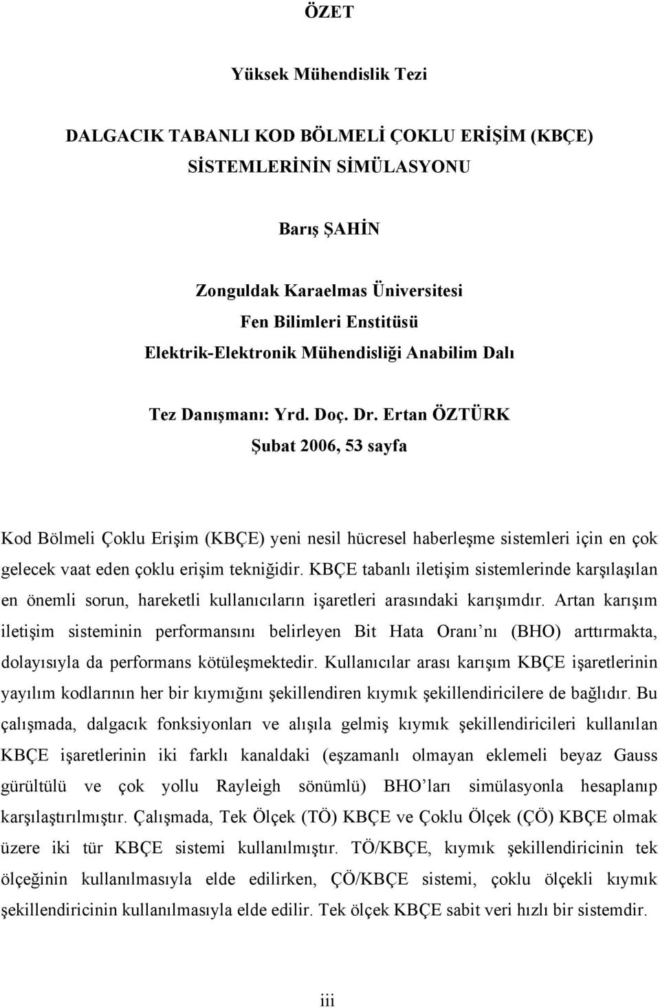 Ertan ÖZTÜRK Şubat 2006, 53 sayfa Kod Bölmeli Çoklu Erişim (KBÇE) yeni nesil hücresel haberleşme sistemleri için en çok gelecek vaat eden çoklu erişim tekniğidir.