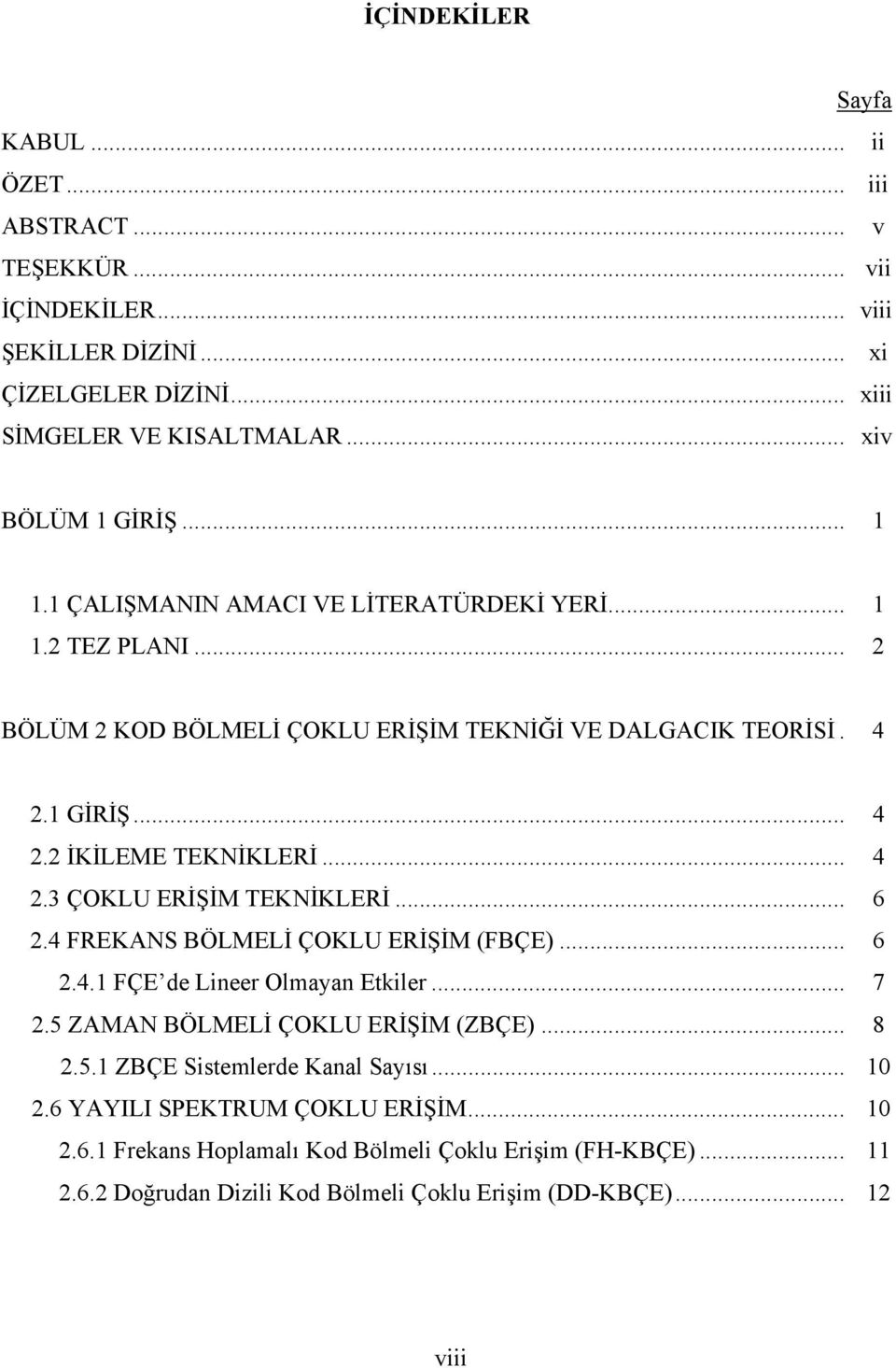 .. 6 2.4 FREKANS BÖLMELİ ÇOKLU ERİŞİM (FBÇE)... 6 2.4.1 FÇE de Lineer Olmayan Etkiler... 7 2.5 ZAMAN BÖLMELİ ÇOKLU ERİŞİM (ZBÇE)... 8 2.5.1 ZBÇE Sistemlerde Kanal Sayısı... 10 2.