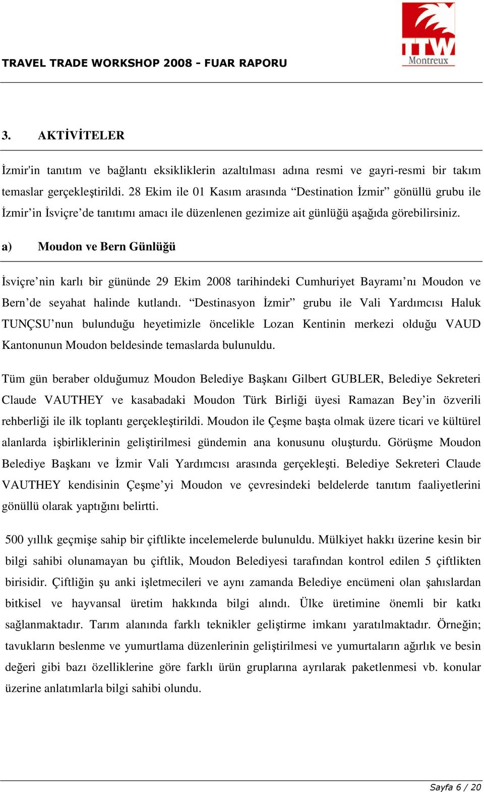 a) Mudn ve Bern Günlüğü İsviçre nin karlı bir gününde 29 Ekim 2008 tarihindeki Cumhuriyet Bayramı nı Mudn ve Bern de seyahat halinde kutlandı.