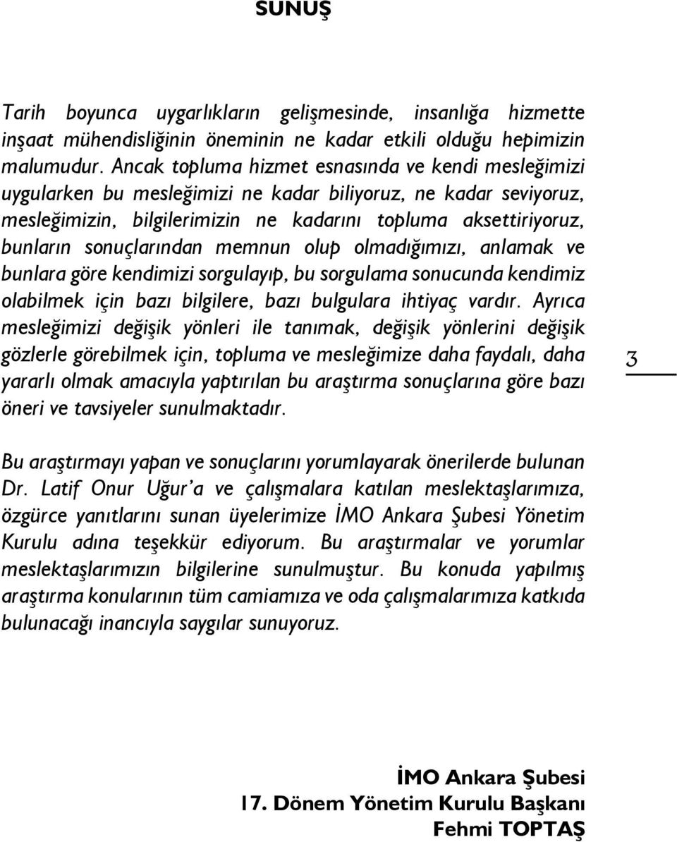 sonuçlarından memnun olup olmadığımızı, anlamak ve bunlara göre kendimizi sorgulayıp, bu sorgulama sonucunda kendimiz olabilmek için bazı bilgilere, bazı bulgulara ihtiyaç vardır.